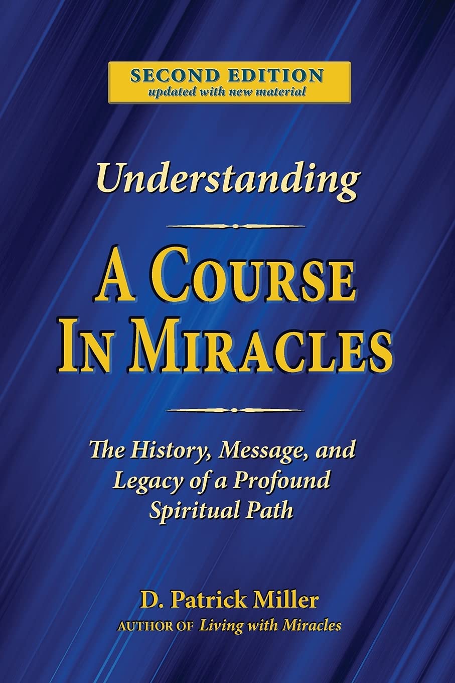 Understanding A Course in Miracles: The History, Message, and Legacy of a Profound Spiritual Path: The History, Message, and Legacy of a Profound Teaching Psychology