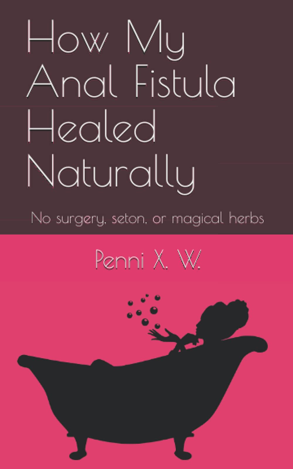 How My Anal Fistula Healed Naturally: No surgery, seton, or magical herbs Health, Nutrition & Fitness