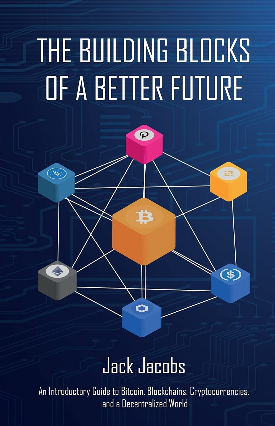 The Building Blocks of a Better Future: An Introductory Guide to Bitcoin, Blockchains, Cryptocurrencies, and a Decentralized World Business, Finance & Career