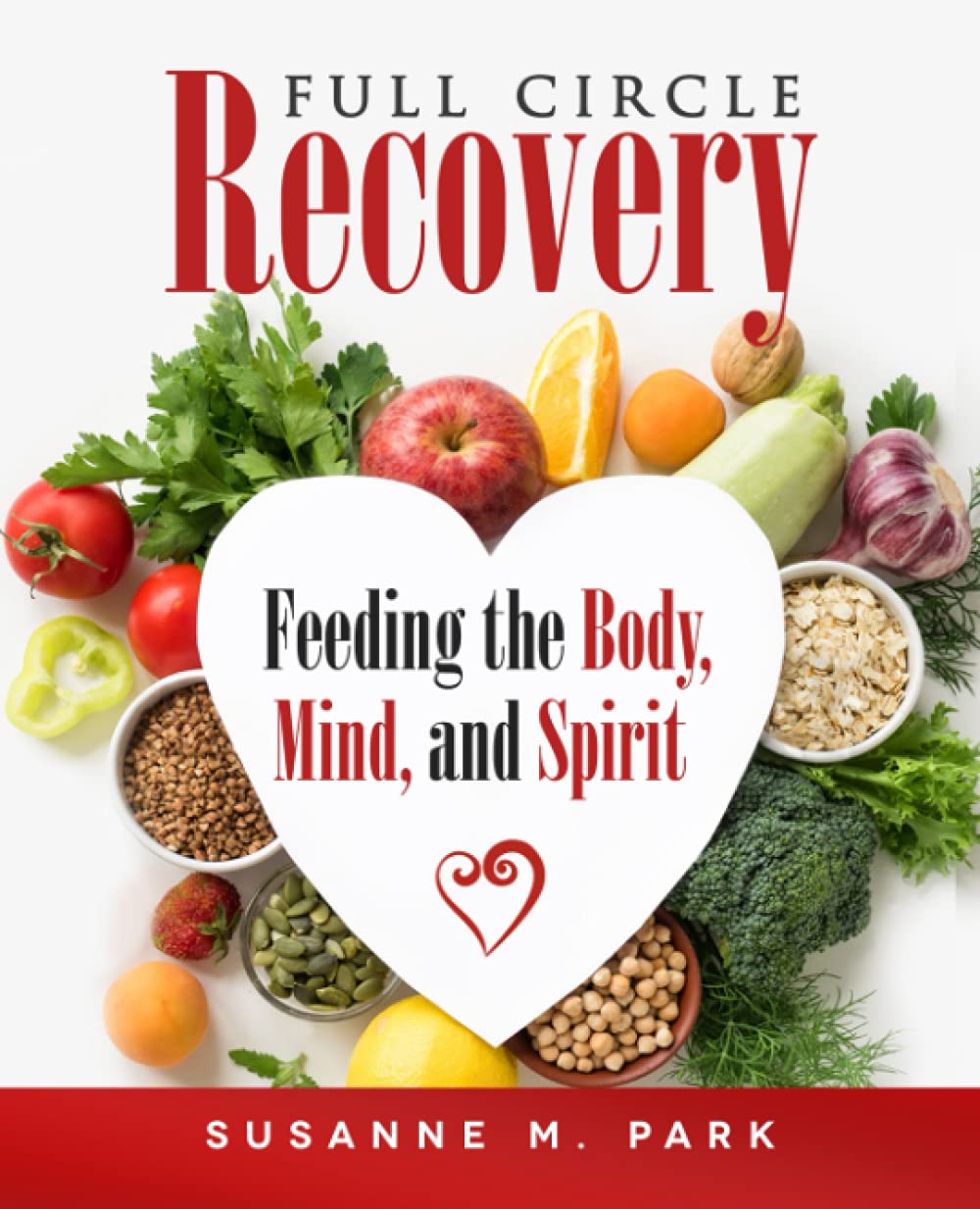 Full Circle Recovery: Feeding the Body, Mind, and Spirit Health, Nutrition & Fitness