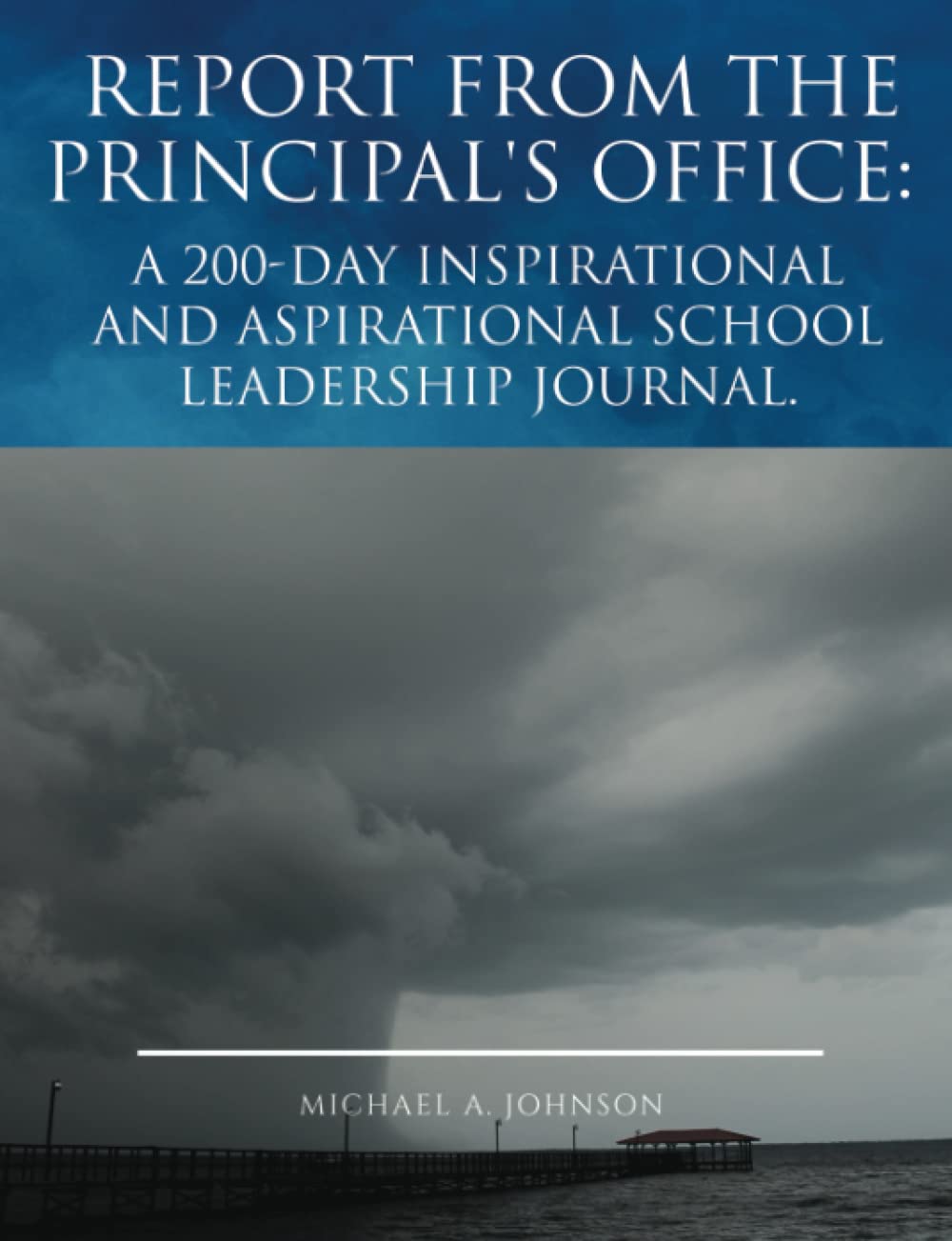 Report from the Principal's Office: a 200-Day Inspirational and Aspirational School Leadership Journal Books
