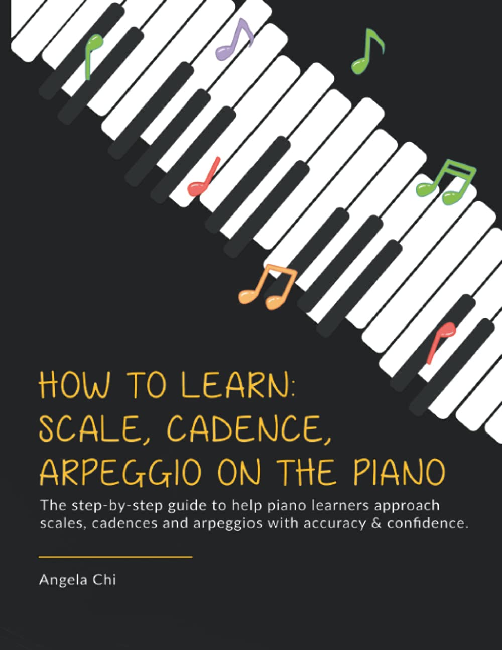 How to learn: scale, cadence, arpeggio on the piano: The step-by-step guide to help piano learner approach scales, cadences and arpeggios with accuracy & confidence Books
