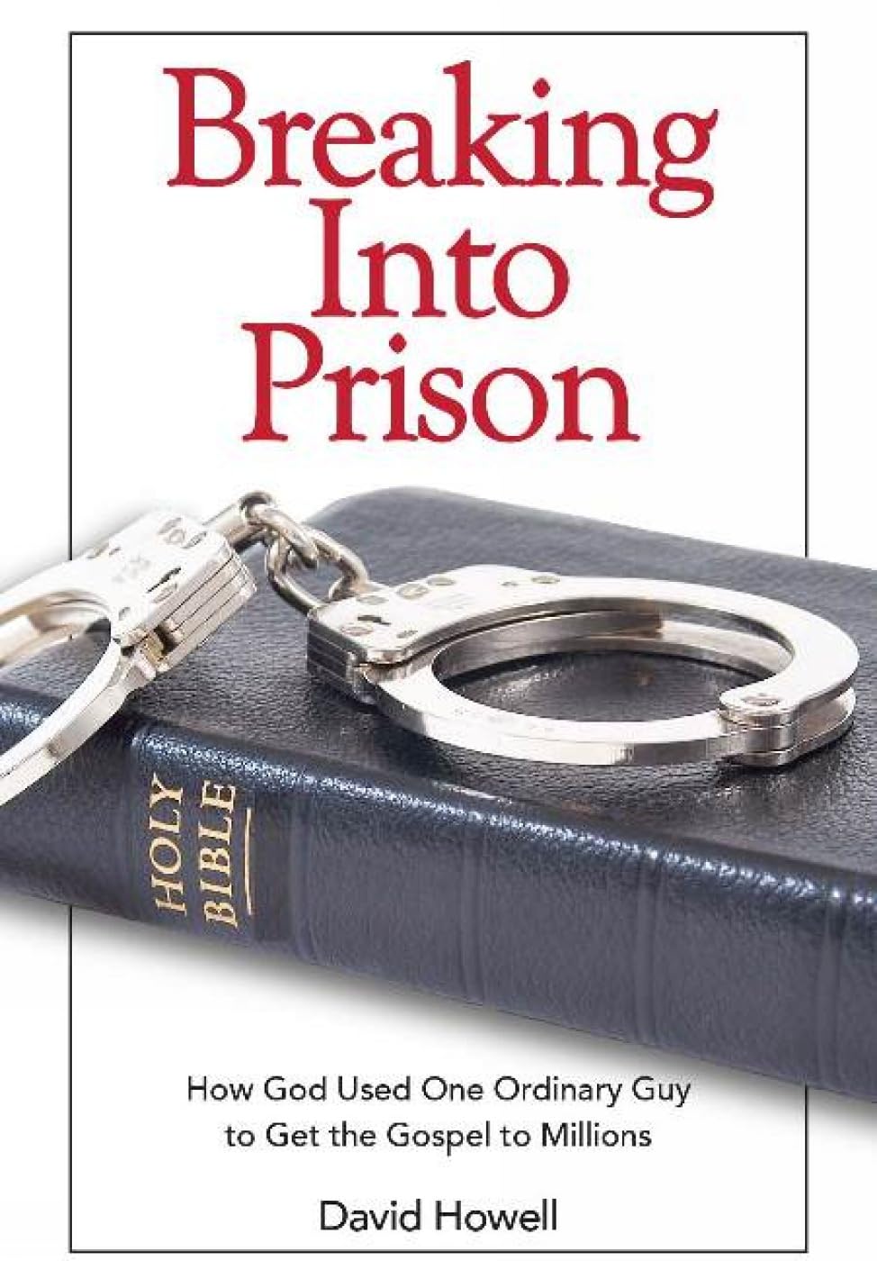 Breaking into Prison: How God Used One Ordinary Guy to Get the Gospel to Millions Religion & Esotericism