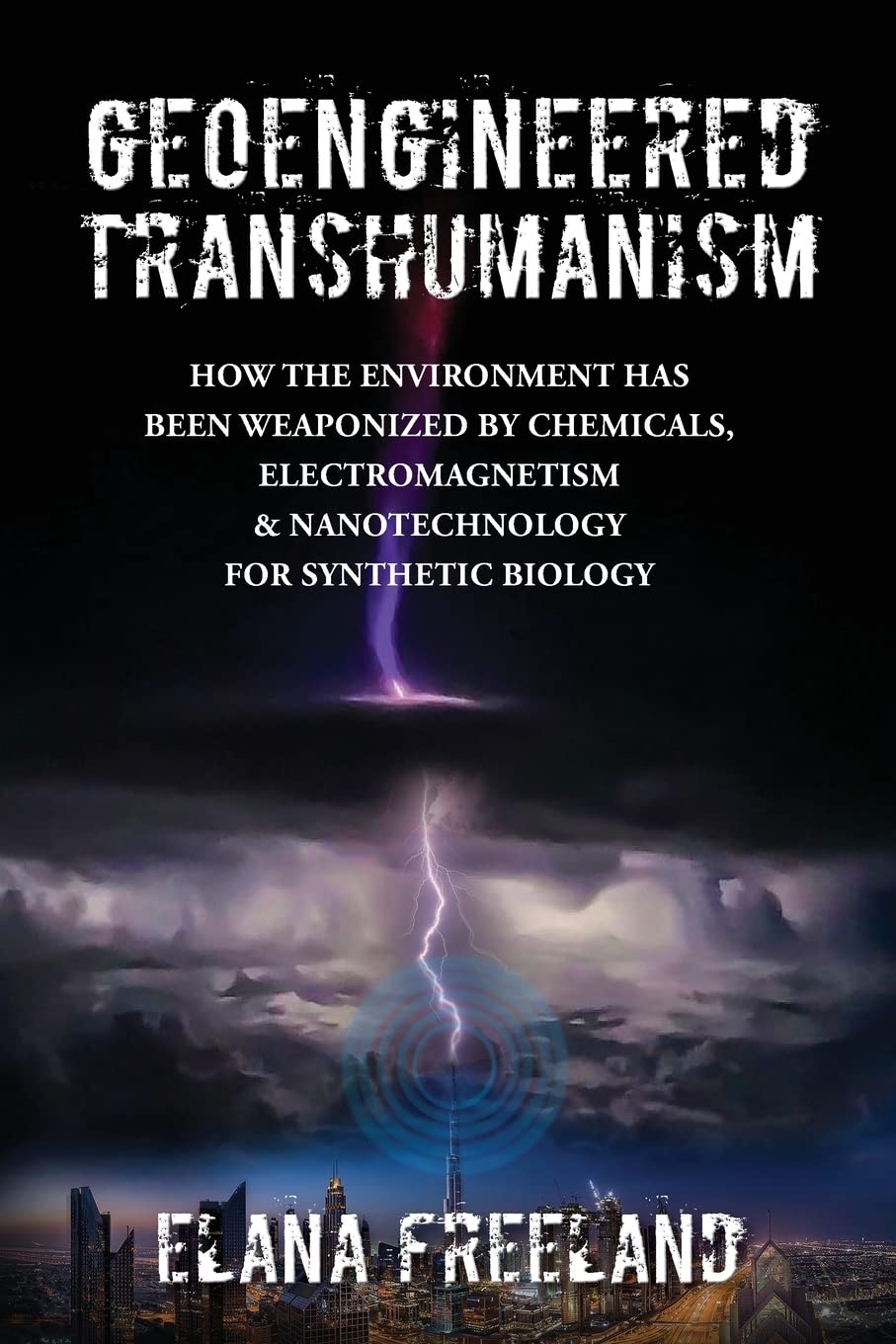 Geoengineered Transhumanism: How the Environment Has Been Weaponized by Chemicals, Electromagnetics, & Nanotechnology for Synthetic Biology Medicine