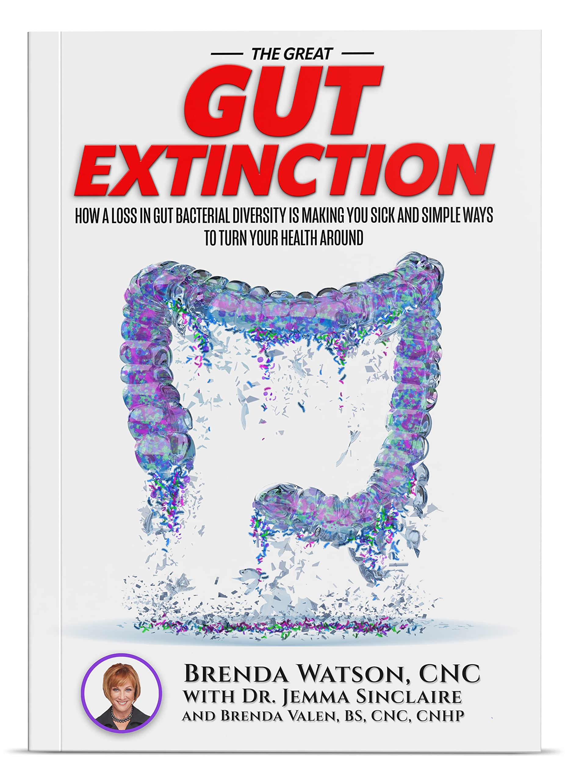 The Great Gut Extinction: How A Loss In Gut Bacterial Diversity Is Making You Sick And Simple Ways To Turn Your Health Around Books