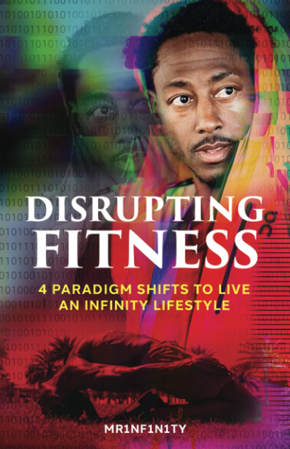 Disrupting Fitness: Four Paradigm Shifts to Live an Infinity Lifestyle Health, Nutrition & Fitness