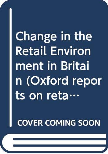 Change in the Retail Environment in Britain (Oxford reports on retailing) Business, Finance & Career