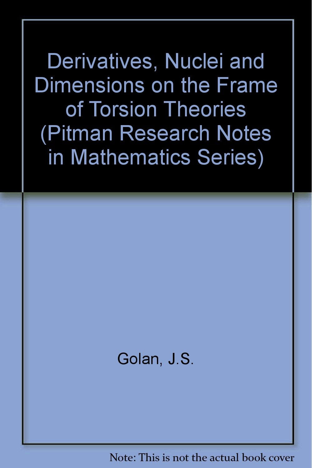 Derivatives, Nuclei and Dimensions on the Frame of Torsion Theories (Pitman Research Notes in Mathematics Series, Band 188) Mathematics
