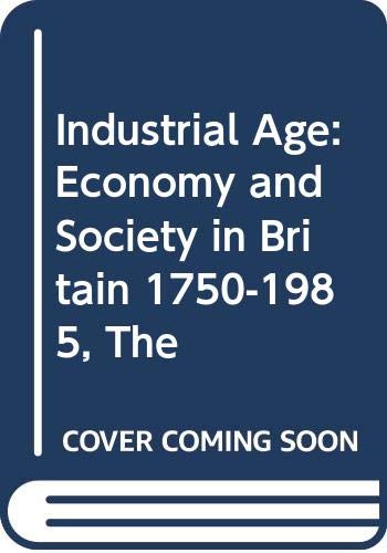 Industrial Age: Economy and Society in Britain Since 1750 Politics & History
