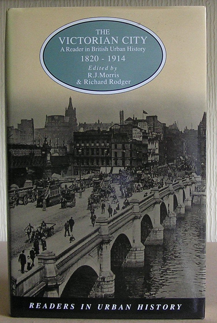 The Victorian City: A Reader in British Urban History 1820-1914 (Readers in Urban History) Social Sciences