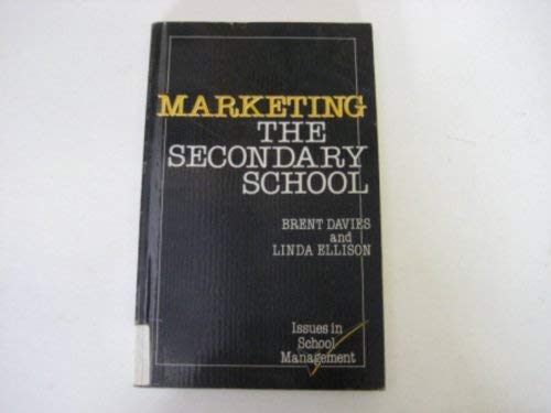 Marketing the Secondary School: Issues in School Management Business, Finance & Career