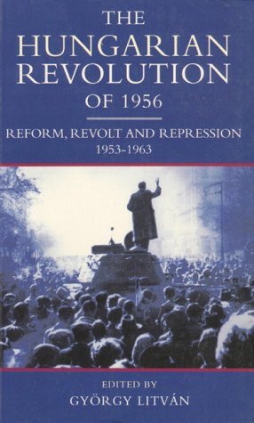 The Hungarian Revolution of 1956: Reform, Revolt and Repression 1953-1963: Reform, Revolution, Repression 1953-1963 Politics & History