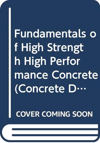 Fundamentals of High Strength High Performance Concrete (Concrete Design and Construction Series) Business & Technology