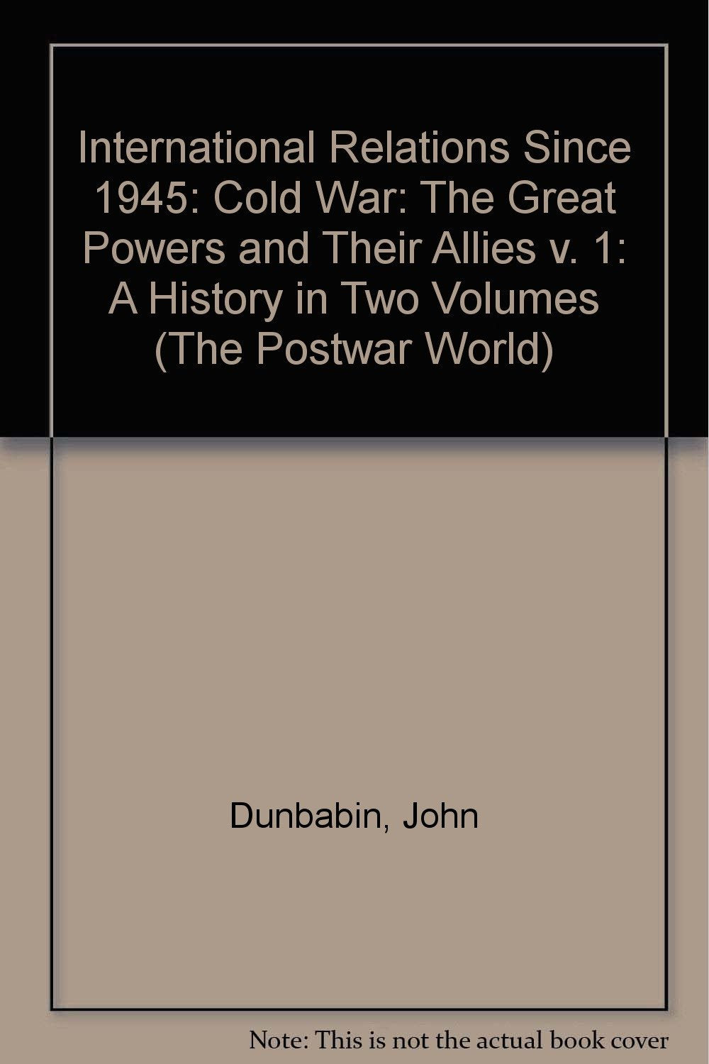 The Cold War: The Great Powers and Their Allies :International Relations Since 1945 : A History in Two Volumes (The Postwar World) Politics & History