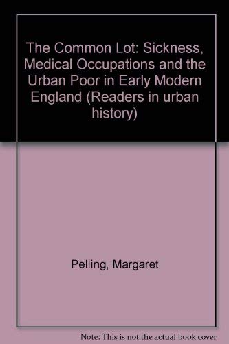 The Common Lot: Sickness, Medical Occupations and the Urban Poor in Early Modern England Medicine