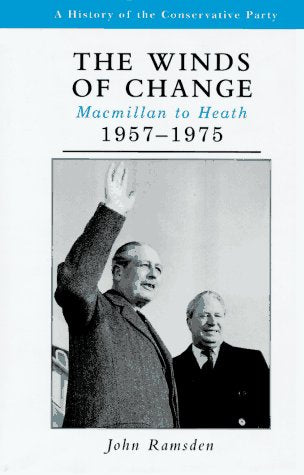The Winds of Change: Macmillan to Heath, 1957-1975 (History of the Conservative Party) Politics & History