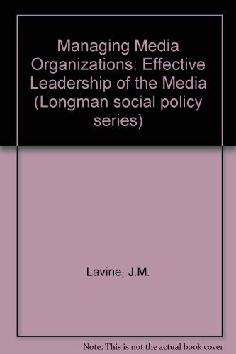 Managing Media Organizations: Effective Leadership of Media Companies: Effective Leadership of the Media (Longman Series in Public Communication) Media & Communication