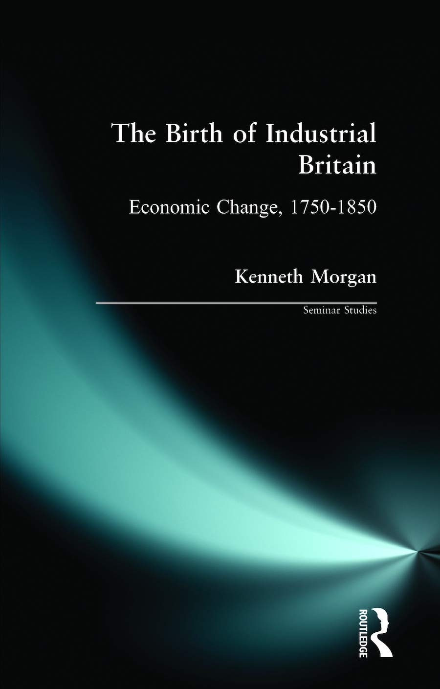 The Birth of Industrial Britain: Economic Change, 1750-1850 (Seminar Studies in History) Business, Finance & Career