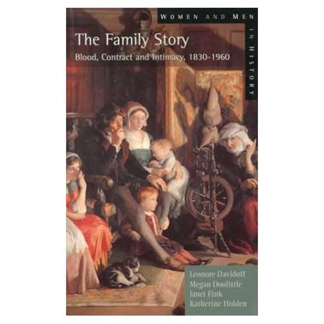 The Family Story: Blood, Contract and Intimacy, 1830-1960 (Women and Men in History) Partnership & Love