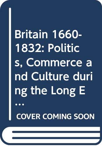 Britain 1660-1832: Politics, Commerce and Culture during the Long Eighteenth Century (New History of Britain) Politics & History