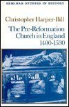 The Pre-Reformation Church in England, 1400-1530 (Seminar Studies in History) Politics & History