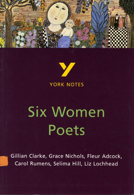 Six Women Poets: Gillian Clarke, Grace Nichols, Fleur Adock, Carol Rumens, Selima Hill, Liz Lochhead (York Notes) Professional & Reference Books