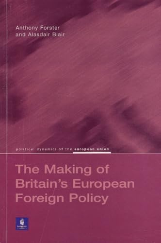 The Making of Britain's European Foreign Policy (Political Dynamics of the Eu Series) Social Sciences