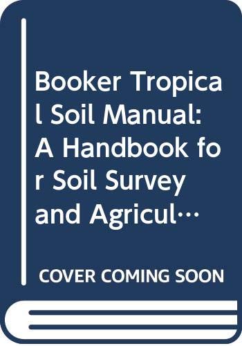 Booker Tropical Soil Manual: A Handbook for Soil Survey and Agricultural Land Evaluation in the Tropics and Subtropics Business & Technology
