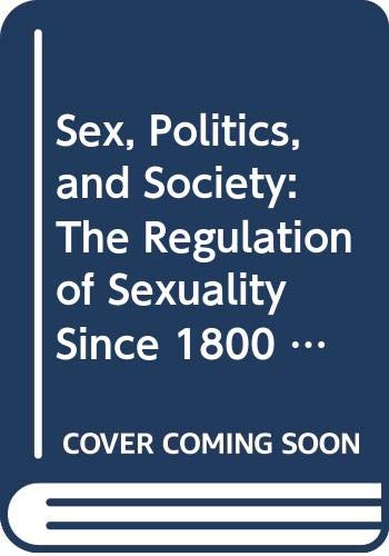 Sex, Politics, and Society: The Regulation of Sexuality Since 1800 (Themes in British Social History) Social Sciences