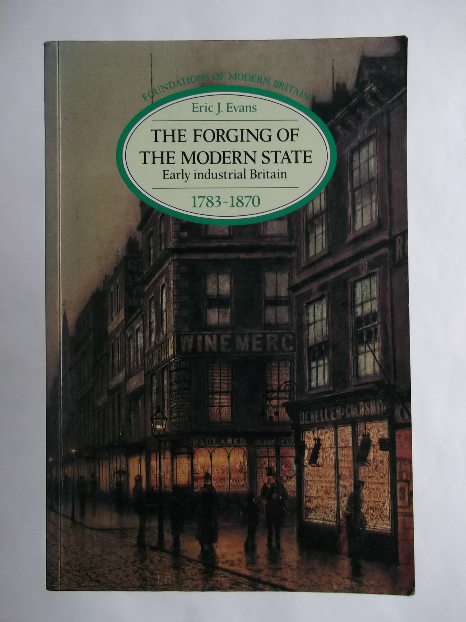 The Forging of the Modern State: Early Industrial Britain, 1783-1870 (Foundations of Modern Britain) Business, Finance & Career