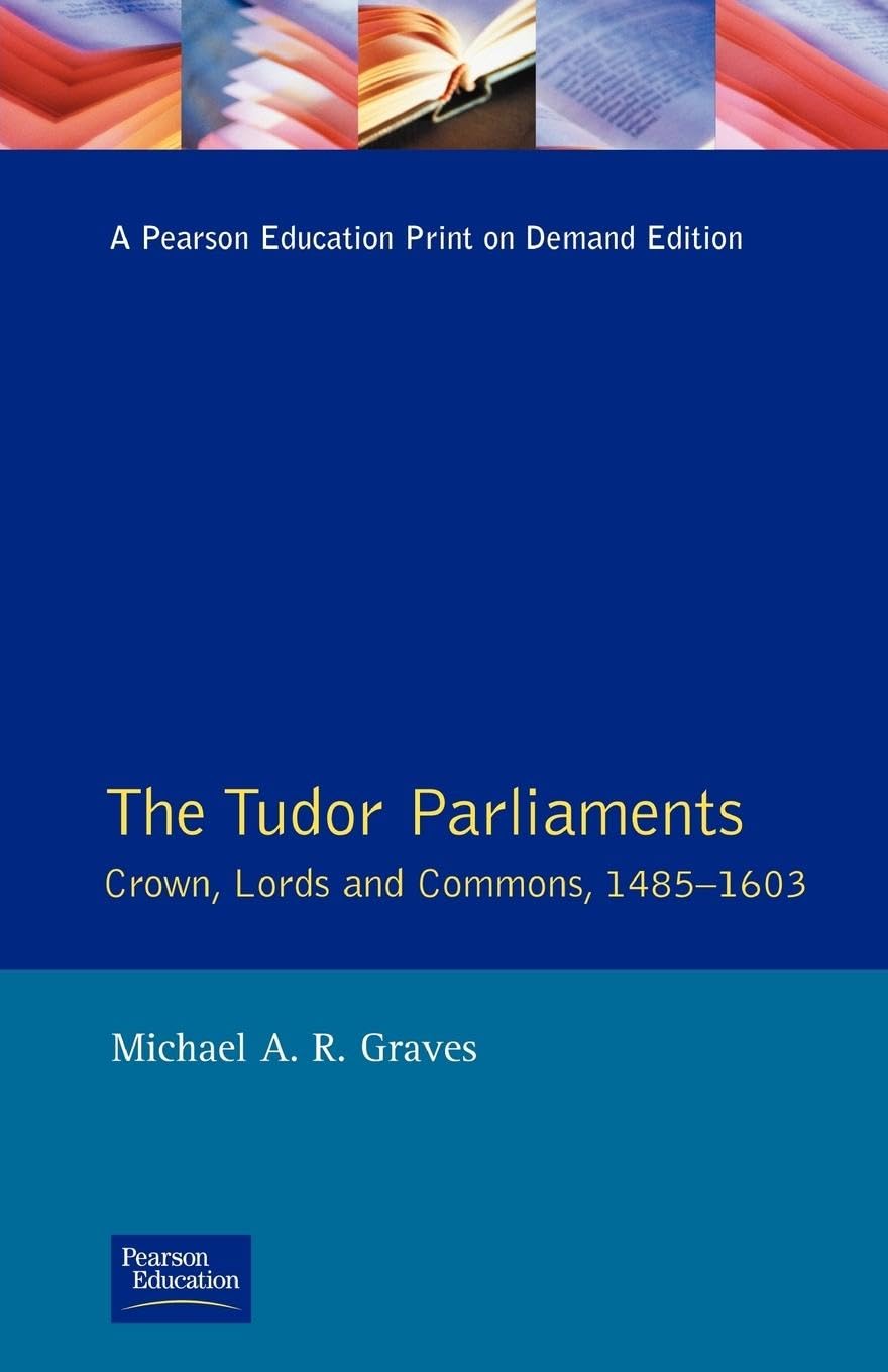 Tudor Parliaments,The Crown,Lords and Commons,1485-1603 (Studies In Modern History) Social Sciences