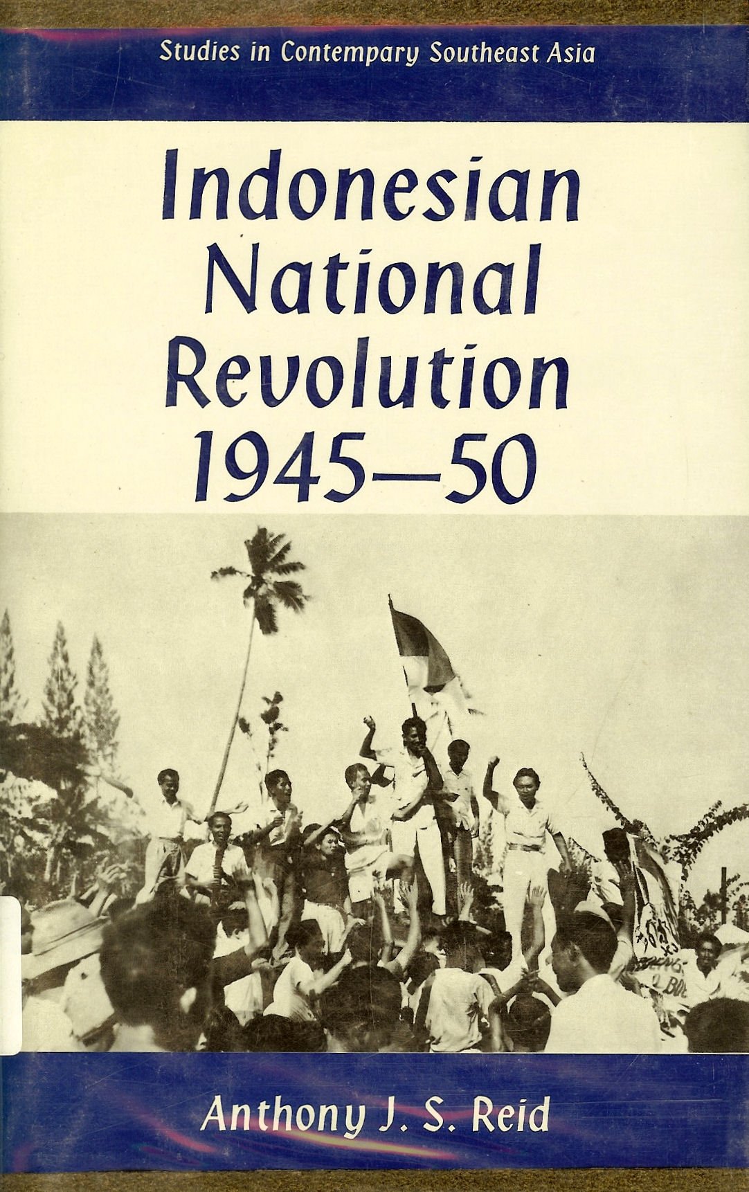 Indonesian National Revolution, 1945-50 (Study in Contemporary S.East Asia) Politics & History