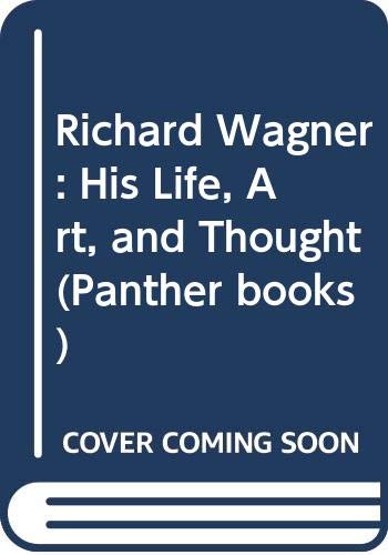 Richard Wagner: His Life, Art, and Thought (Panther books) Arts & Music