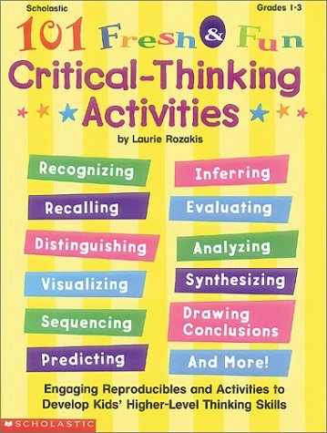 101 Fresh & Fun Critical Thinking Activities: Engaging Activities and Reproducibles to Develop Kids' Higher-Level Thinking Skills Education & Training