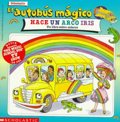 El autobus magico Hace Un Arco Iris / The Magic School Bus Makes a Rainbow: Un Libro Sobre Colores / A Book about Color (El autobus magico / The Magic School Bus) Books