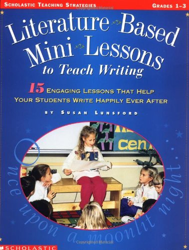 Literature-Based Mini-Lessons to Teach Writing: 15 Engaging Lessons That Help Your Students Write Happily Ever After (Teaching Strategies) Learning & Reference