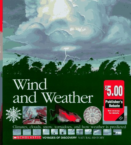 Wind and Weather: Climates, Clouds, Snow, Tornadoes, and How Weather Is Predicted (Scholastic Voyages of Discovery. Natural History) Geology & Geography
