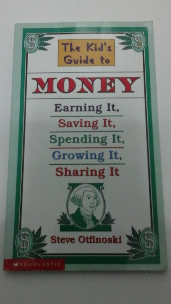 The Kid's Guide to Money: Earning It, Saving It, Spending It, Growing It, Sharing It book