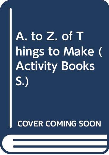 A. to Z. of Things to Make (Activity Books S.) Non-fiction
