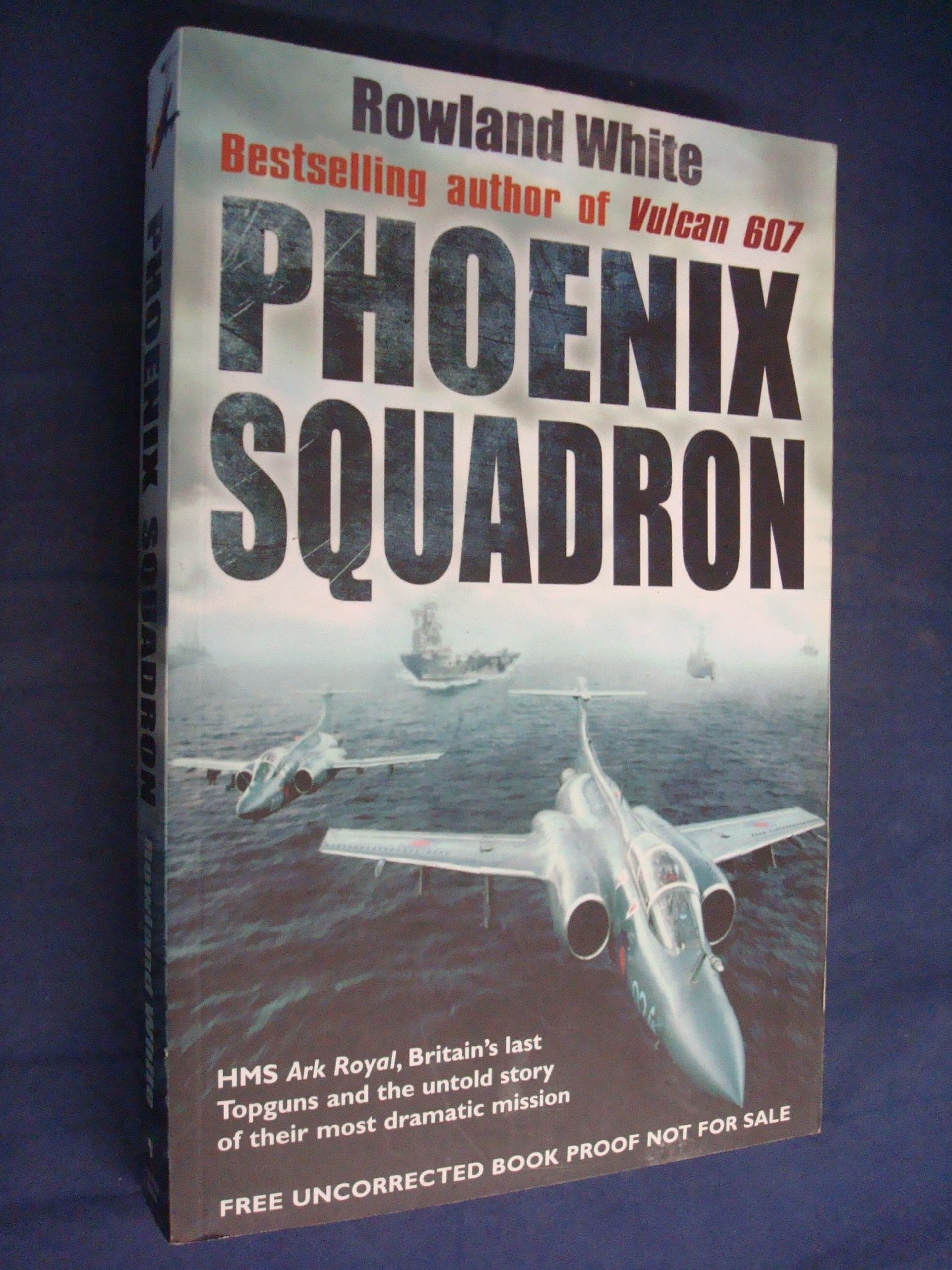 Phoenix Squadron: HMS Ark Royal, Britain's last Topguns and the untold story of their most dramatic mission Social Sciences