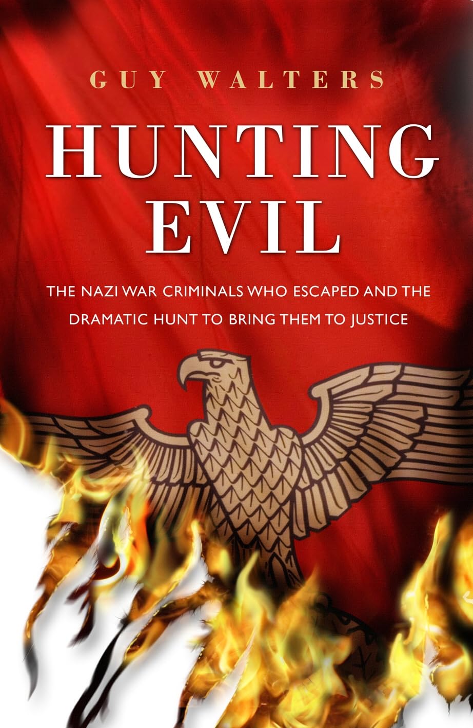 Hunting Evil: The Nazi War Criminals who Escaped and the Hunt to Bring Them to Justice Politics & History
