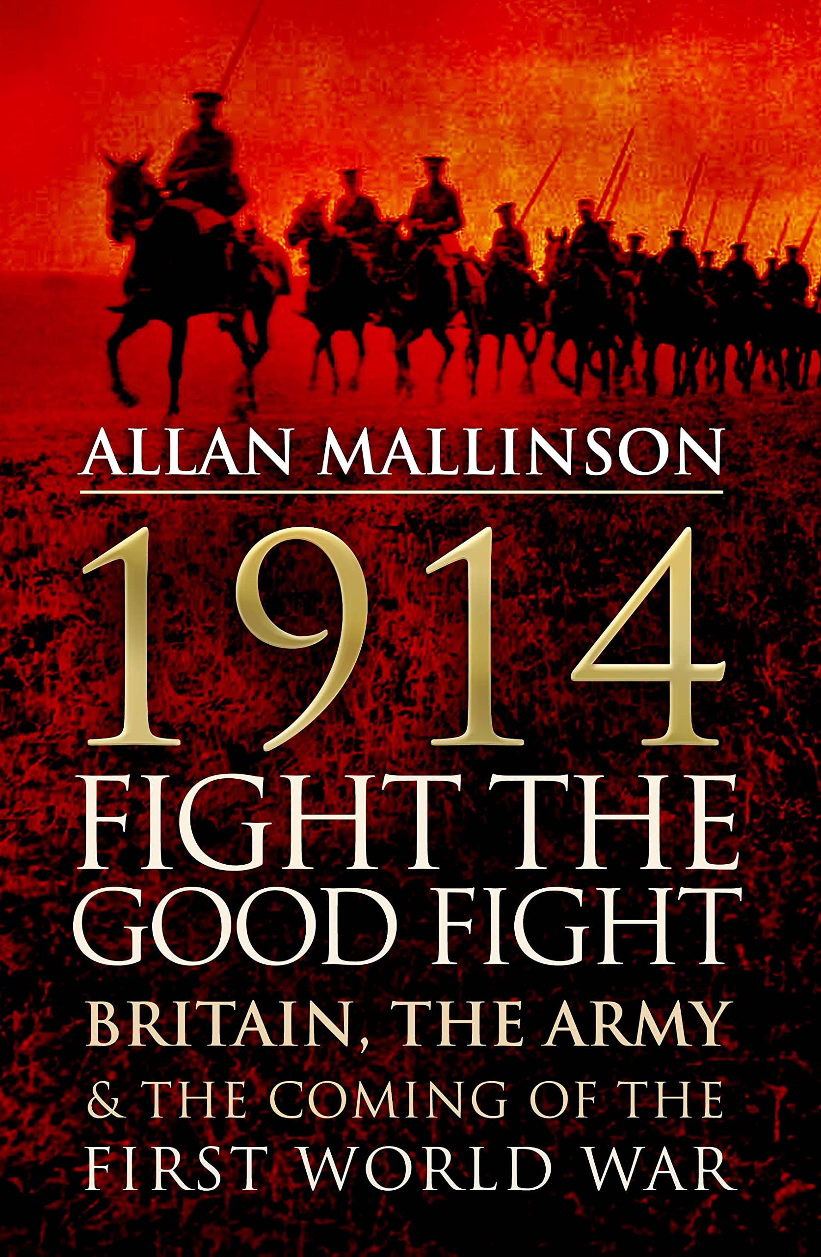 1914: Fight the Good Fight: Britain, the Army and the Coming of the First World War Politics & History
