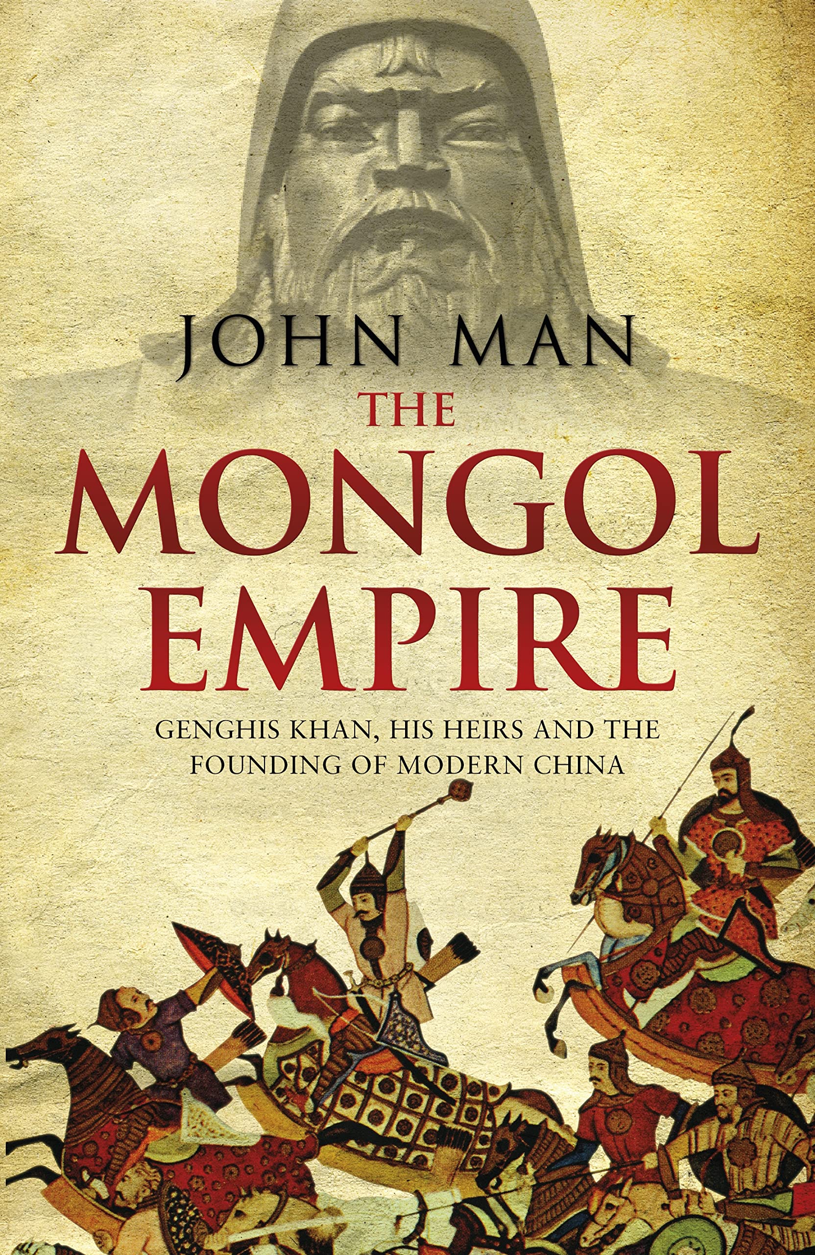 The Mongol Empire: Genghis Khan, his heirs and the founding of modern China book