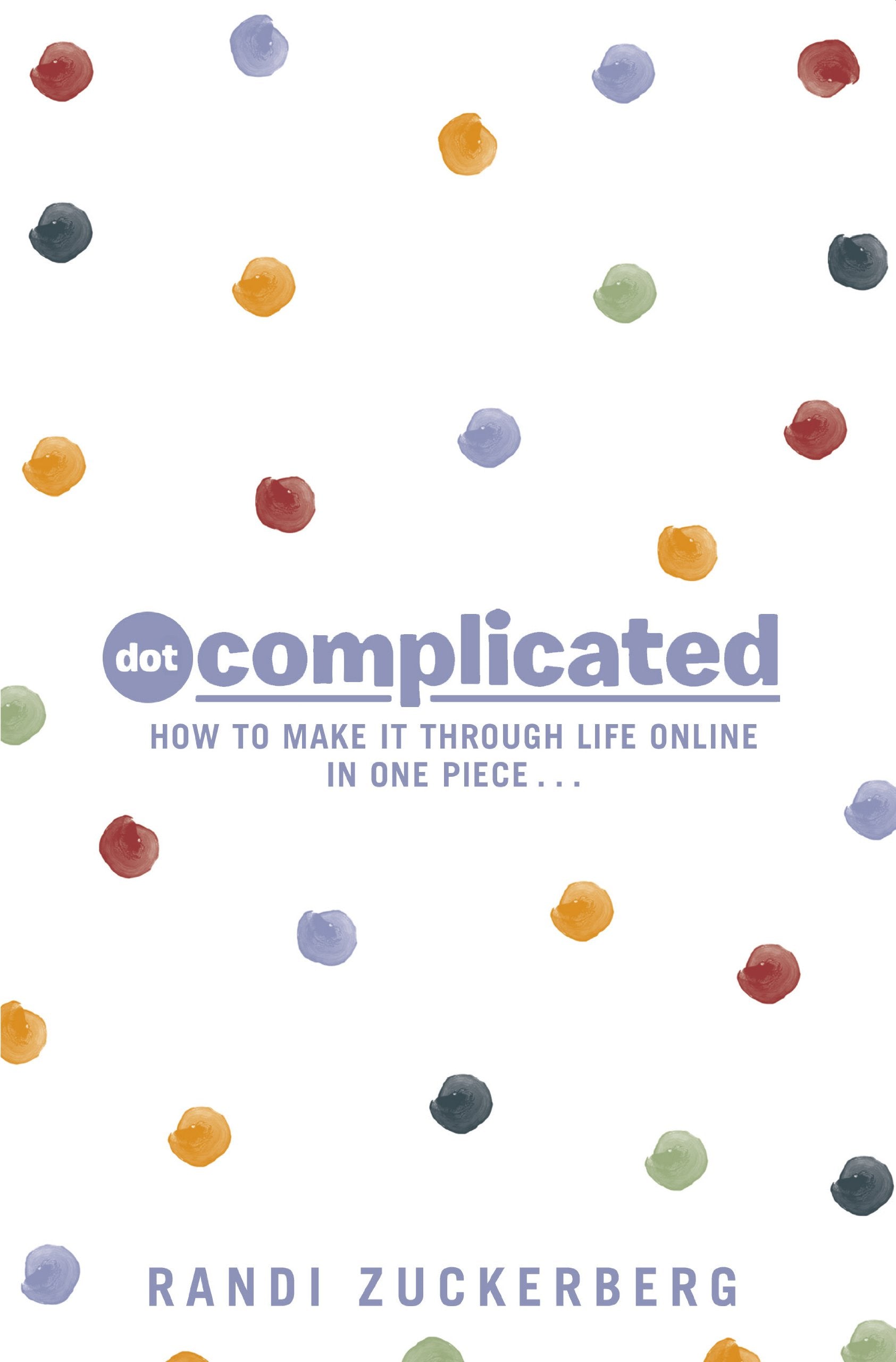 Dot Complicated - How to Make it Through Life Online in One Piece Business, Finance & Career