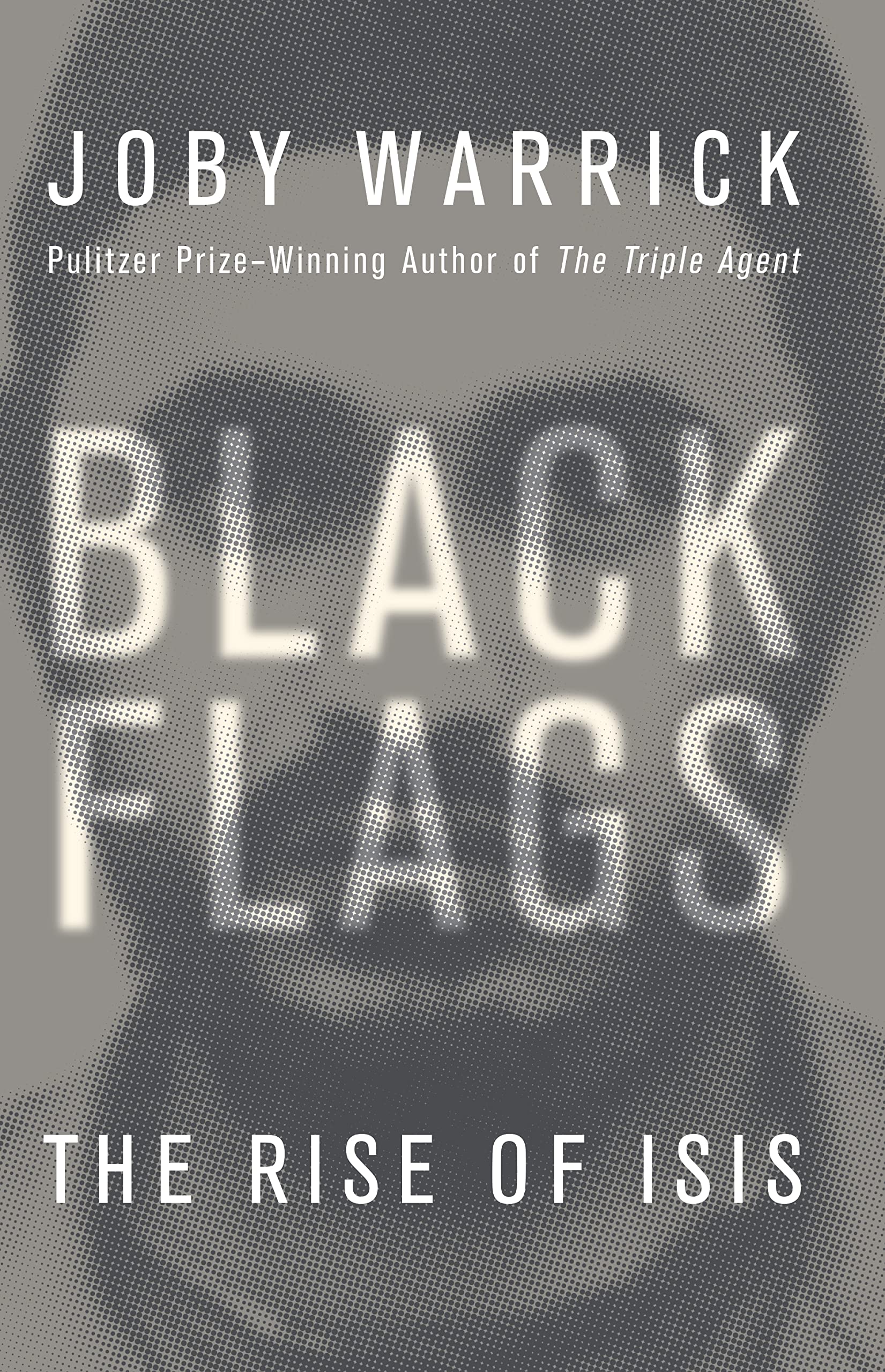 Black Flags: The Rise of ISIS: The Rise of ISIS. Winner of the Pulitzer Prize 2016 Social Sciences