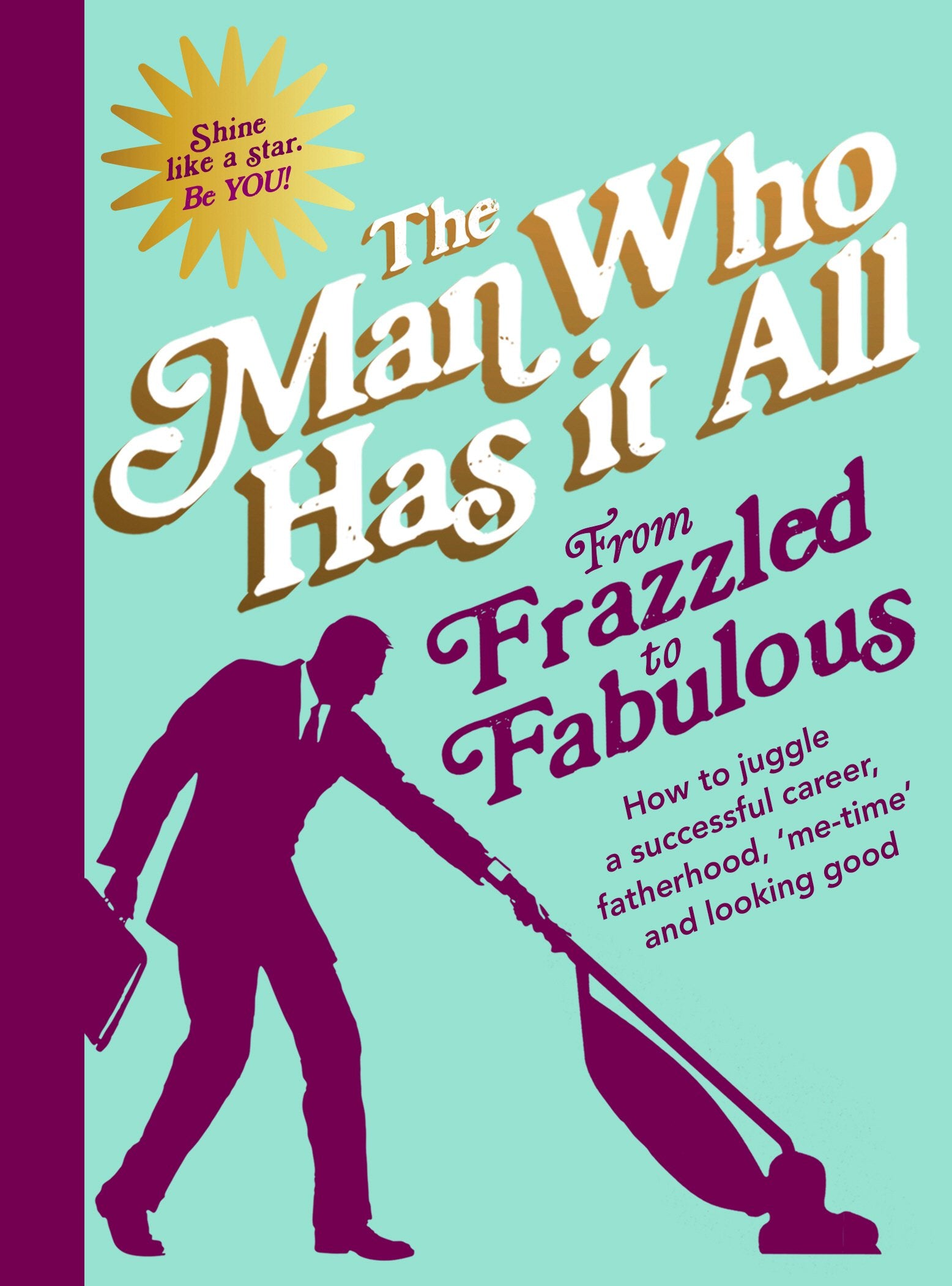 From Frazzled to Fabulous: How to Juggle a Successful Career, Fatherhood, ‘Me-Time’ and Looking Good Humour & Satire