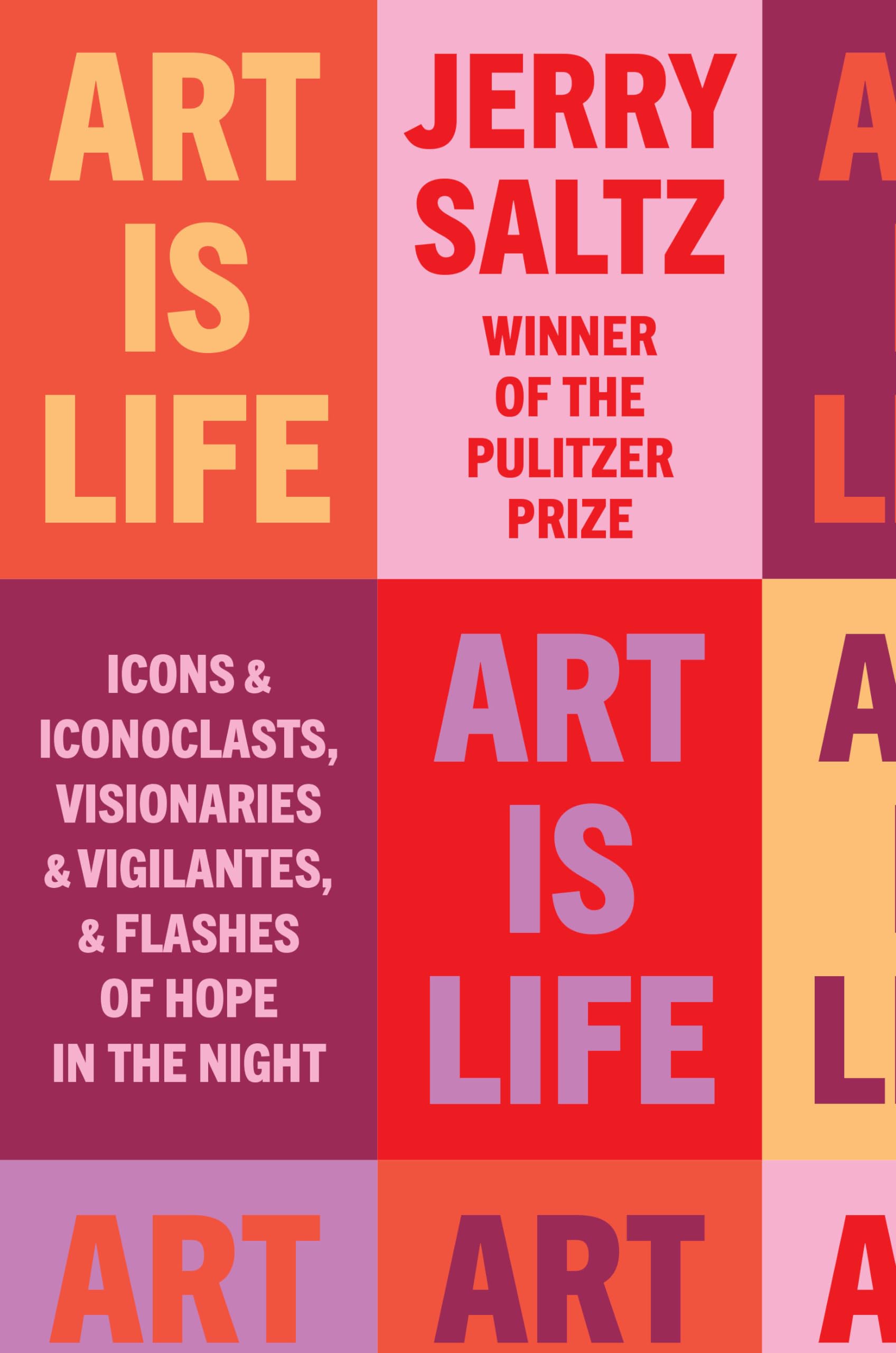 Art Is Life: Icons and Iconoclasts, Visionaries and Vigilantes, and Flashes of Hope in the Night book