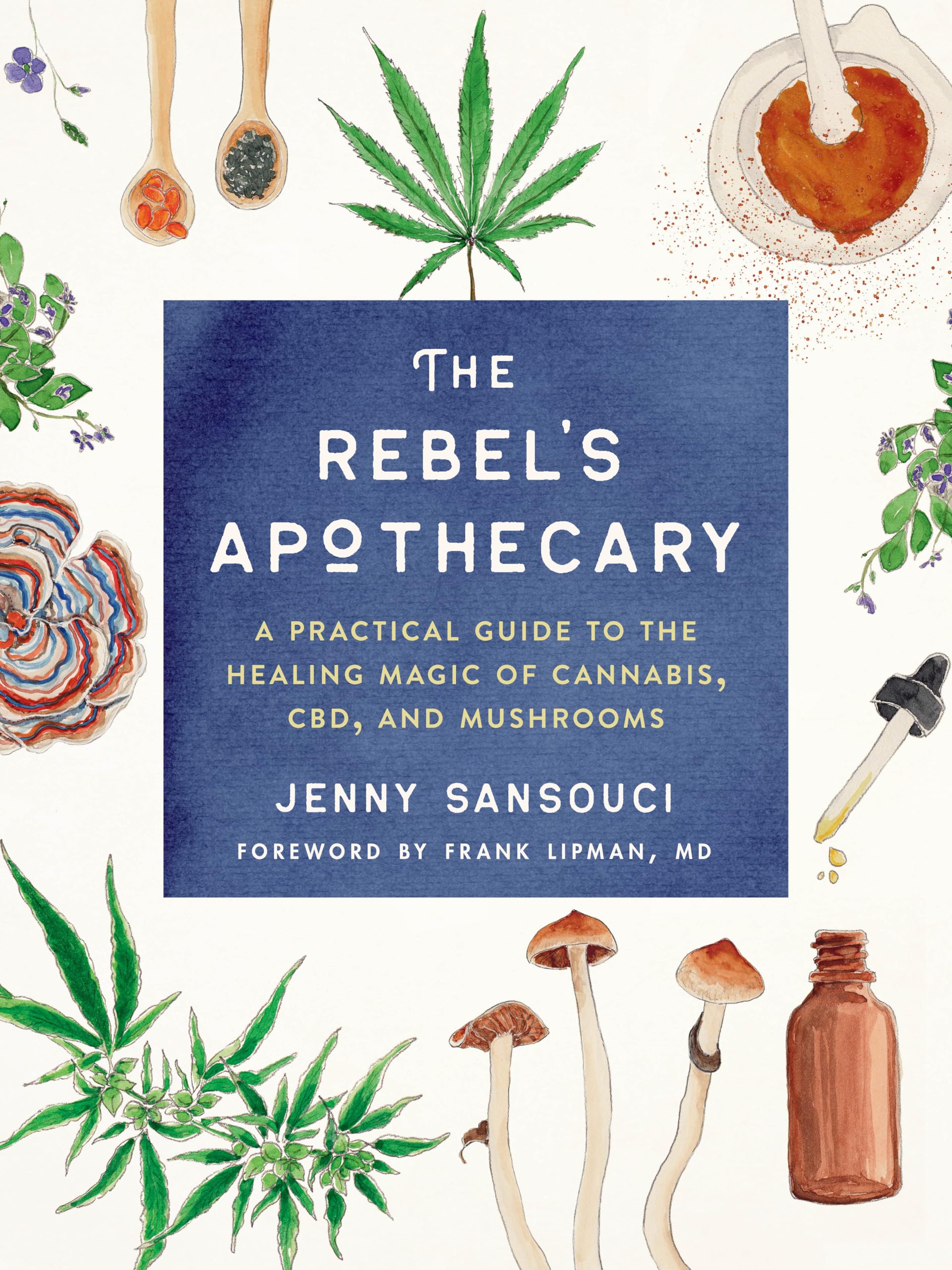 The Rebel's Apothecary: A Practical Guide to the Healing Magic of Cannabis, CBD, and Mushrooms Medicine