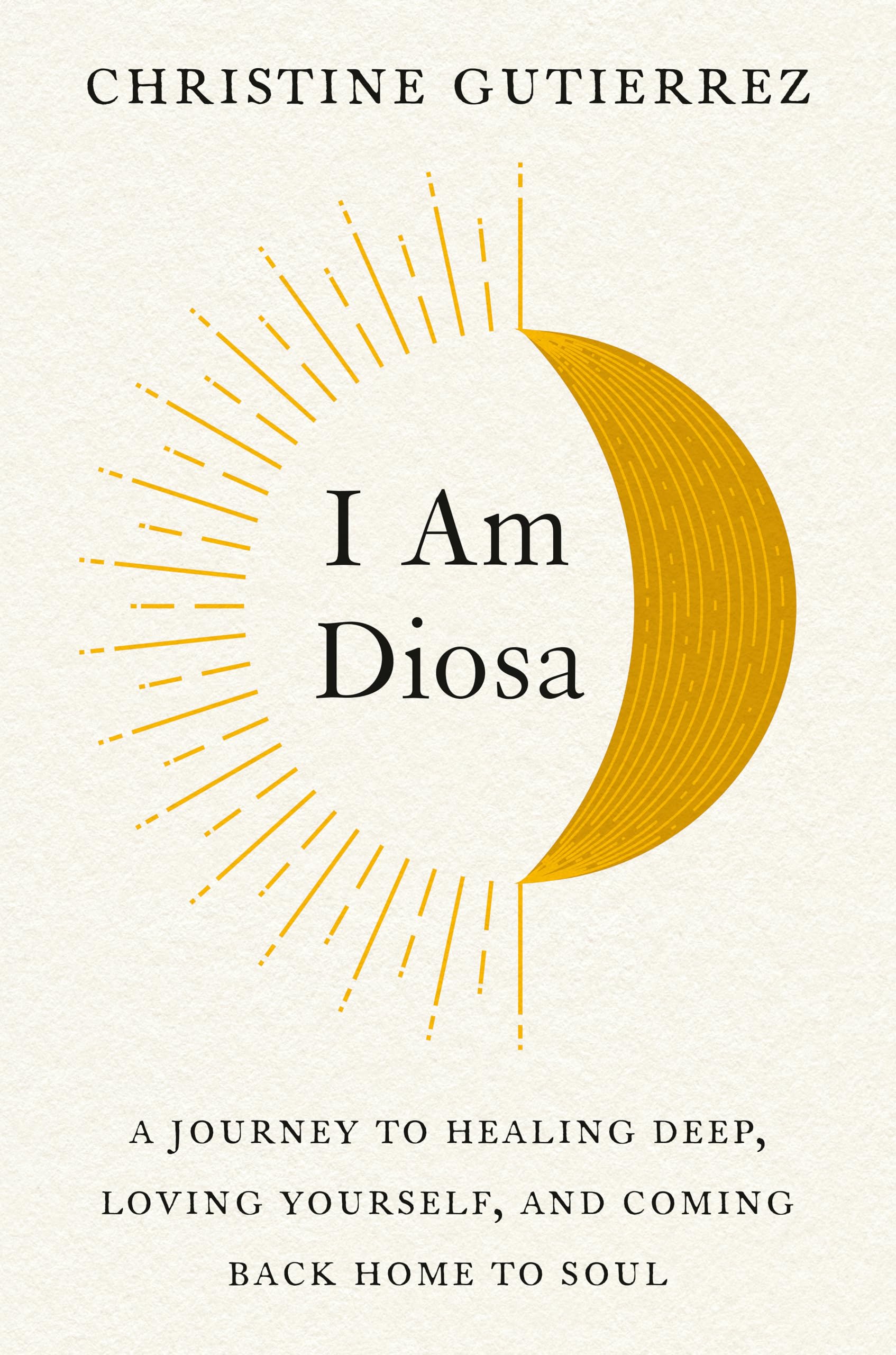 I Am Diosa: A Journey to Healing Deep, Loving Yourself, and Coming Back Home to Soul Business, Finance & Career