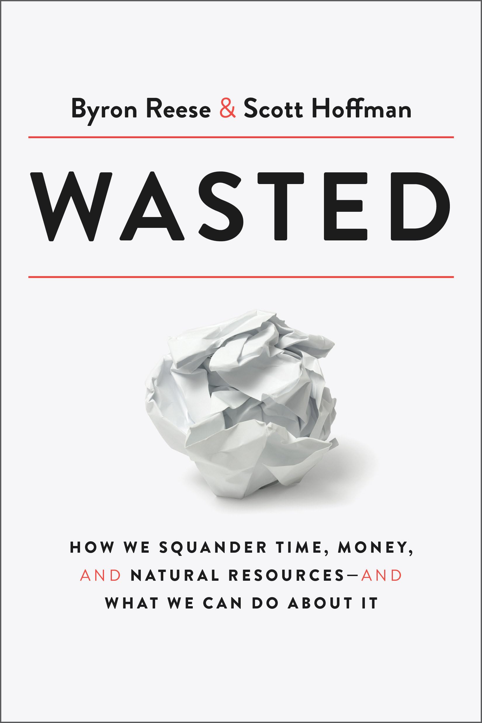 Wasted: How We Squander Time, Money, and Natural Resources-and What We Can Do About It book